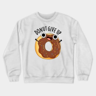 Donut Give Up Funny Food Puns Crewneck Sweatshirt